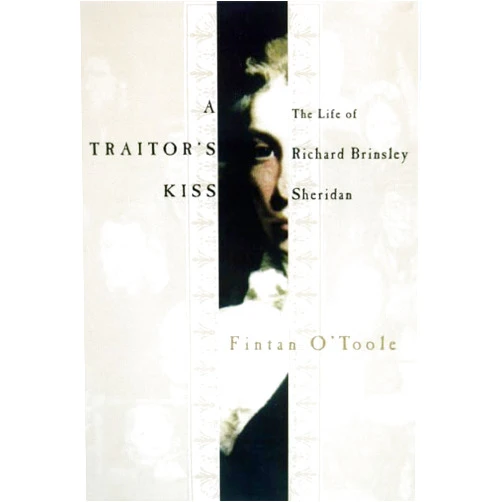 By Fintan O'Toole (Author) A Traitor's Kiss: The Life of Richard Brinsley Sheridan, 1751-1816