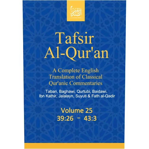 Al Sadiqin Press (Publisher not Author),Ben Abrahamson,AlSadiqin Press Tafsir Al-Qur’an: A Complete English Translation of Classical Qur’anic Commentaries: Tabari, Baghawi, Qurtubi, Baidawi, Ibn Kathir, Jalalayn, Suyuti & Fath al-Qadir: Volume 25: 39:26 – 43:3