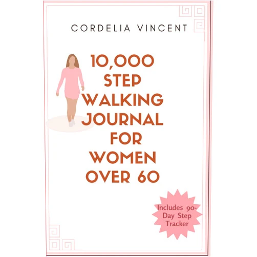 Cordelia Vincent 10,000 Step Walking Journal for Women over 60: Daily Step Log to Track Distance, Mood and Fitness Progress