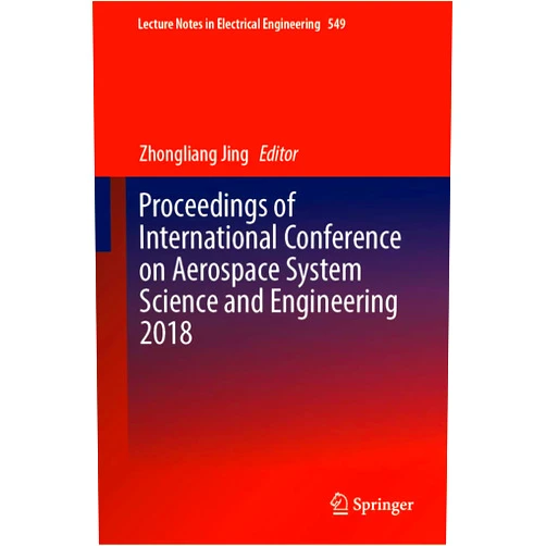 Zhongliang Jing Proceedings of International Conference on Aerospace System Science and Engineering 2018 (Lecture Notes in Electrical Engineering, 549)