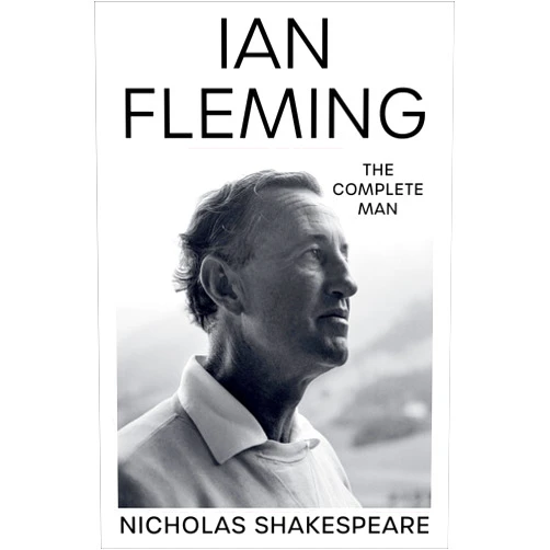 Nicholas Shakespeare Ian Fleming: The Complete Man