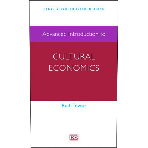 By Ruth Towse (Author) Advanced Introduction to Cultural Economics (Elgar Advanced Introductions series)