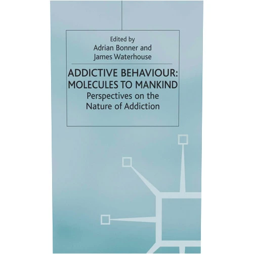 Adrian Bonner,James Waterhouse Addictive Behaviour: Molecules to Mankind: Perspectives on the Nature of Addiction