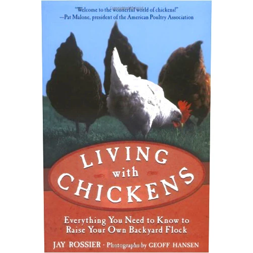 Jay Rossier,American Poultry Association,Geoff Hansen Living with Chickens: Everything You Need to Know to Raise Your Own Backyard Flock