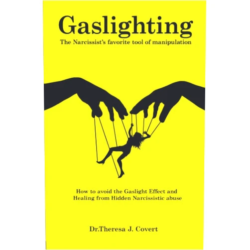 Dr.Theresa J. Covert Gaslighting: The Narcissist's favorite tool of Manipulation - How to avoid the Gaslight Effect and Recovery from Emotional and Narcissistic Abuse