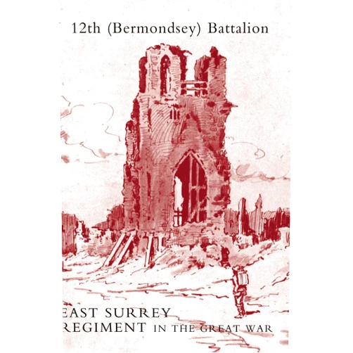 J Aston and L M Duggan History of the 12th (Bermondsey) Battalion East Surrey Regiment