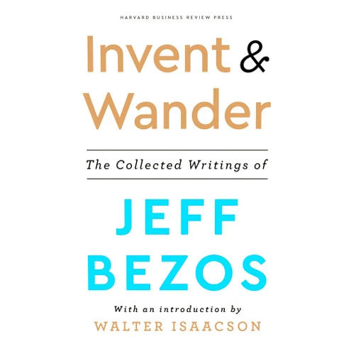Walter Isaacson,Jeff Bezos Invent and Wander: The Collected Writings of Jeff Bezos, With an Introduction by Walter Isaacson