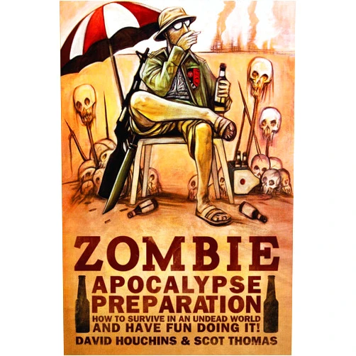 David Houchins,Scot Thomas Zombie Apocalypse Preparation: How to Survive in an Undead World and Have Fun Doing It!