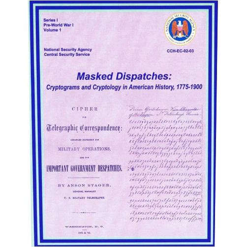 Ralph E Weber,Center for Cryptologic History Masked Dispatches: Cryptograms and Cryptology in American History, 1775-1900