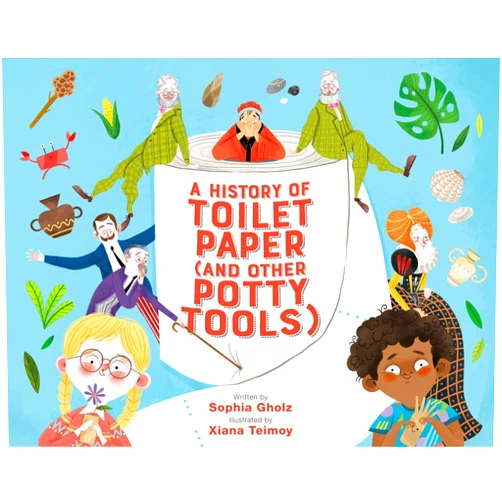 By Sophia Gholz (Author), Xiana Teimoy (Illustrator) A History of Toilet Paper (and Other Potty Tools)