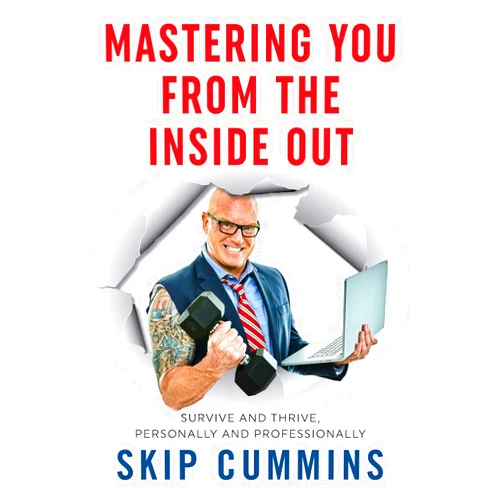 Skip Cummins Mastering You From The Inside Out: Survive and Thrive, Personally and Professionally