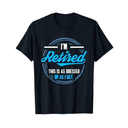 I'm Retired This Is As Dressed Up As I Get Item I'm Retired This Is As Dressed Up As I Get Funny T-Shirt