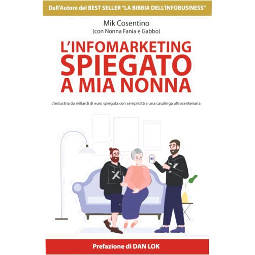 Mik Cosentino L'Infomarketing spiegato a mia nonna: L’industria da miliardi di euro spiegato con semplicità a una casalinga ultracentenaria (Italian Edition)