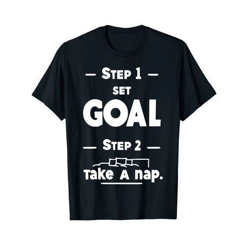 Setting Goals Mania Step 1: Set goal, Step 2: Take a nap T-Shirt