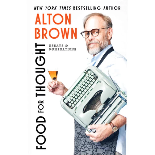 Alton Brown Food for Thought: Essays and Ruminations