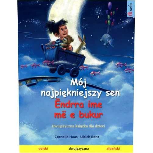 Cornelia Haas,Ulrich Renz,Joanna Barbara Wallmann,Monika Molloholli,Jeta Abazi Gashi,Qëndrim R. Gashi Mój najpiękniejszy sen – Ëndrra ime më e bukur (polski – albański): Dwujęzyczna książka dla dzieci (Polish Edition)