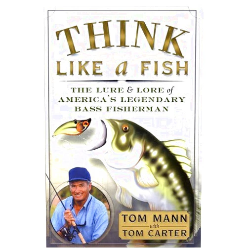 Tom Mann,Tom Carter Think Like a Fish: The Lure and Lore of America's Legendary Bass Fisherman