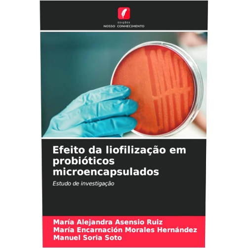María Alejandra Asensio Ruiz,María Encarnación Morales Hernández,Manuel Soria Soto Efeito da liofilização em probióticos microencapsulados: Estudo de investigação (Portuguese Edition)