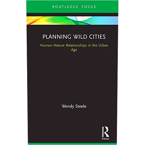By Wendy Steele (Author) Format: Kindle Edition Planning Wild Cities: Human–Nature Relationships in the Urban Age (Routledge Research in Sustainable Urbanism)