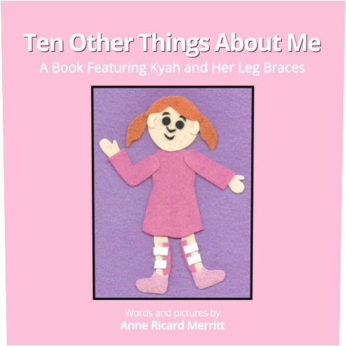 Anne Ricard Merritt Ten Other Things About Me: Featuring Kyah and Her Leg Braces