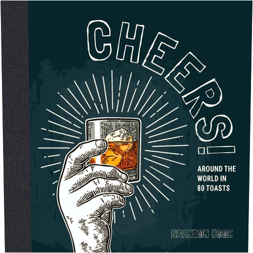 Brandon Cook Cheers!: Around the World in 80 Toasts