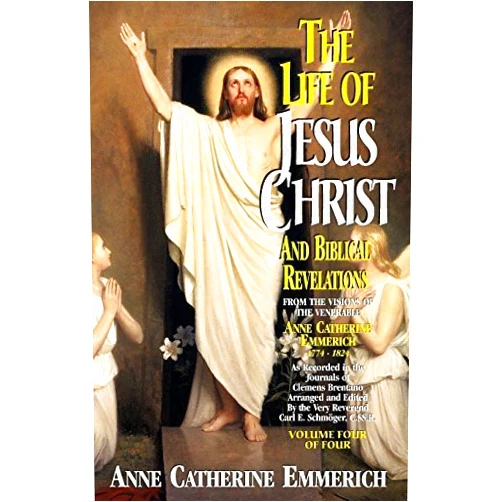 By unknown author (Author) The Life of Jesus Christ and Biblical Revelations From the Visions of the Venerable Anne Catherine Emmerich, Vol. 4 Volume 4 of 4 edition by Anne Catherine Emmerich (2004) Paperback