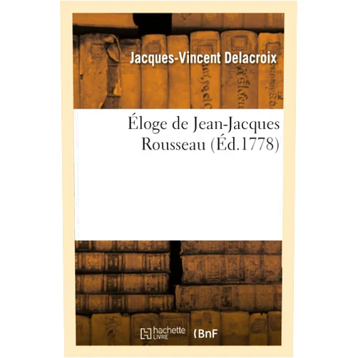 Jacques-Vincent Delacroix Éloge de Jean-Jacques Rousseau (Histoire) (French Edition)