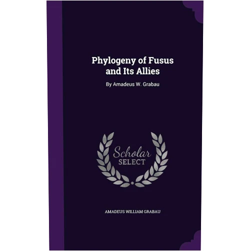 Amadeus William Grabau Phylogeny of Fusus and Its Allies: By Amadeus W. Grabau