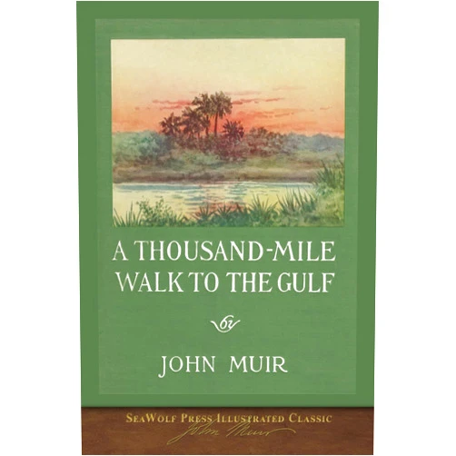 John Muir,William Frederic Bade A Thousand-Mile Walk to the Gulf: SeaWolf Press Illustrated Classic