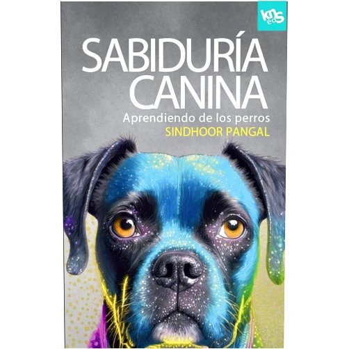 Sindhoor Pangal,Ana Isabel Hernández de Deza Sabiduría canina: Aprendiendo de los perros