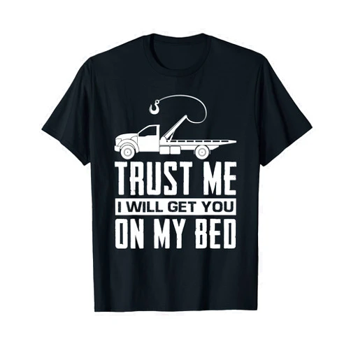 Funny Tow Truck Driver Operator Tow Trucks Gifts Trust Me I Will Get You On My Bed Funny Tow Truck Driver T-Shirt