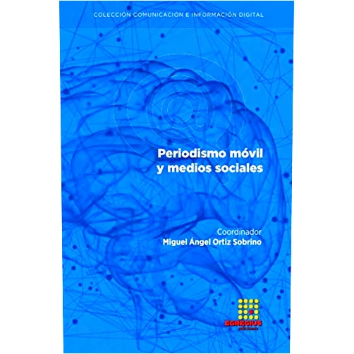 Miguel Ángel Ortiz Sobrino,Francisco Javier Montemayor Ruiz,Sandra Daviu Ripoll,Serafín Barros Garbín,Juan Carlos González Pérez,Tássia Becker Alexandre,Maria Clara Aquino Bittencourt,Javier Trabadela Robles,Ana González Delgado,Yolanda Cabrera García-Ochoa Periodismo móvil y medios sociales (Comunicación e Información Digital) (Spanish Edition)