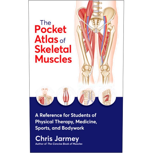 Chris Jarmey The Pocket Atlas of Skeletal Muscles: A Reference for Students of Physical Therapy, Medicine, Sports, and Bodywork