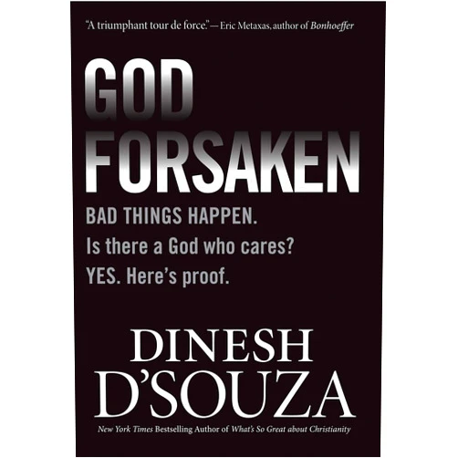 Dinesh D'Souza Godforsaken: Bad Things Happen. Is there a God who cares? Yes. Here’s proof.