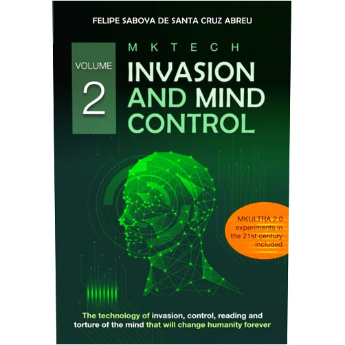 Felipe Saboya de Santa Cruz Abreu,Eloy Rondon,Rubens Lima,Luene Langhammer Alves MKTECH Invasion and Mind Control Volume 2: The technology of invasion, control, reading and torture of the mind that will change humanity forever.