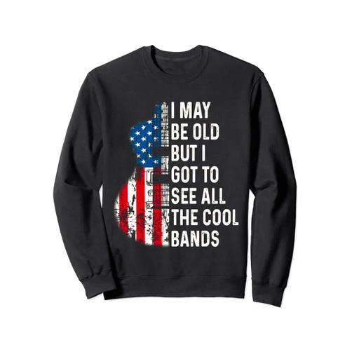 I May Be Old Cool Bands US American Flag Guitar I May Be Old But I Got To See All The Cool Bands Concert Sweatshirt
