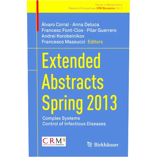 Álvaro Corral,Anna Deluca,Francesc Font-Clos,Pilar Guerrero,Andrei Korobeinikov,Francesco Massucci Extended Abstracts Spring 2013: Complex Systems; Control of Infectious Diseases (Research Perspectives CRM Barcelona)