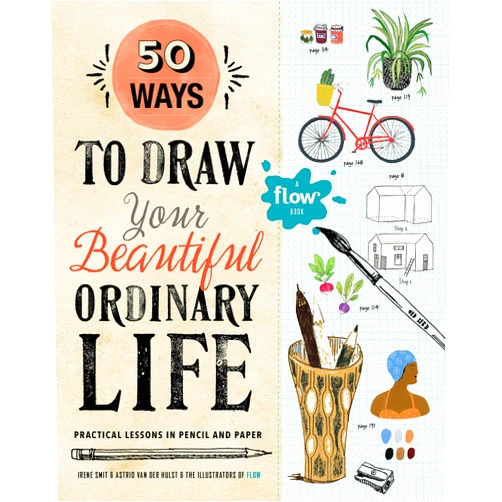 Irene Smit,Astrid van der Hulst,Illustrators from Flow 50 Ways to Draw Your Beautiful, Ordinary Life: Practical Lessons in Pencil and Paper (Flow)