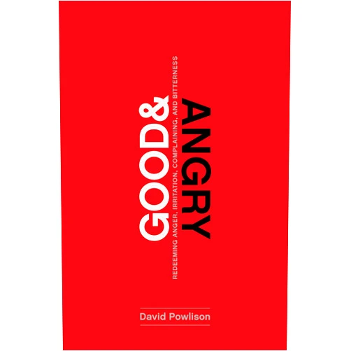 David Powlison Good and Angry: Redeeming Anger, Irritation, Complaining, and Bitterness