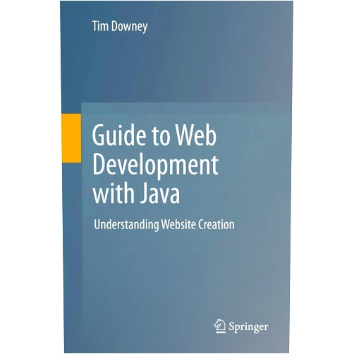 Tim Downey Guide to Web Development with Java: Understanding Website Creation