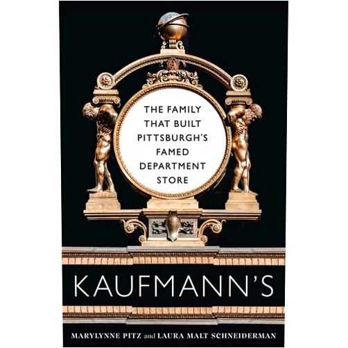 Marylynne Pitz,Laura Malt Schneiderman Kaufmann's: The Family That Built Pittsburgh’s Famed Department Store (Regional)