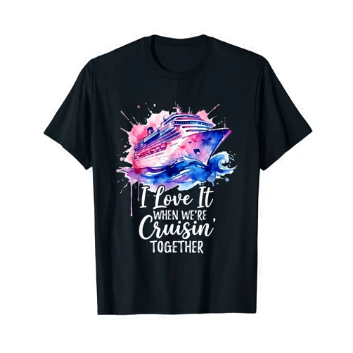 Romantic Cruise Vacation Cruise Ship Lovers I Love It When We are Cruisin Together Cruise T-Shirt