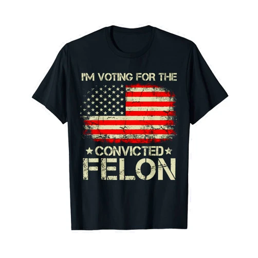 Funny 2024 Patriots Voted For Trump Tee Trump 2024 Convicted Felon - I'm Voting Convicted Felon 2024 T-Shirt