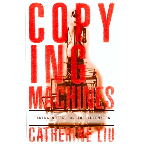 By Catherine Liu (Author) Copying Machines: Taking Notes for the Automaton