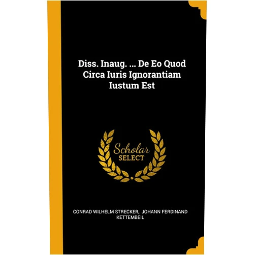 By Conrad Wilhelm Strecker (Author), Johann Ferdinand Kettembeil (Creator) Diss. Inaug. ... De Eo Quod Circa Iuris Ignorantiam Iustum Est