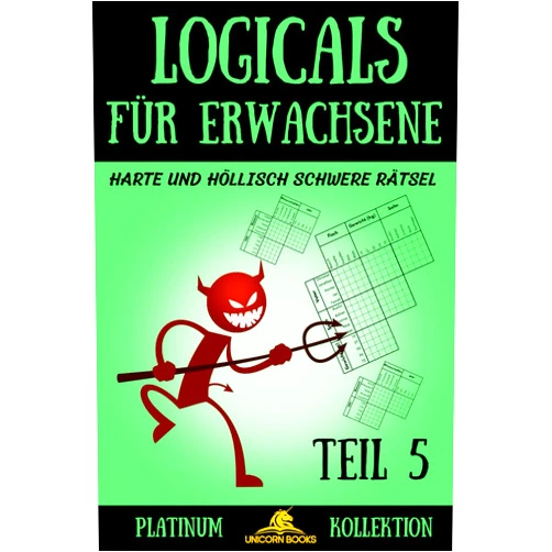 Unicorn Books Logicals für Erwachsene, Teil 5: Harte und höllisch schwere Logikrätsel – Für Experten und Unerschrockene (Logicals - Platinum Kollektion) (German Edition)