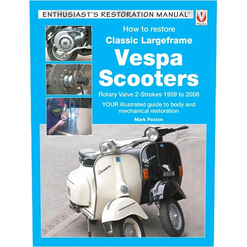Mark Paxton How to Restore Classic Largeframe Vespa Scooters: Rotary Valve 2-Strokes 1959 to 2008 (Enthusiast's Restoration Manual)