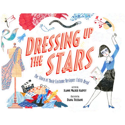 By Jeanne Walker Harvey (Author), Diana Toledano (Illustrator) Dressing Up the Stars: The Story of Movie Costume Designer Edith Head