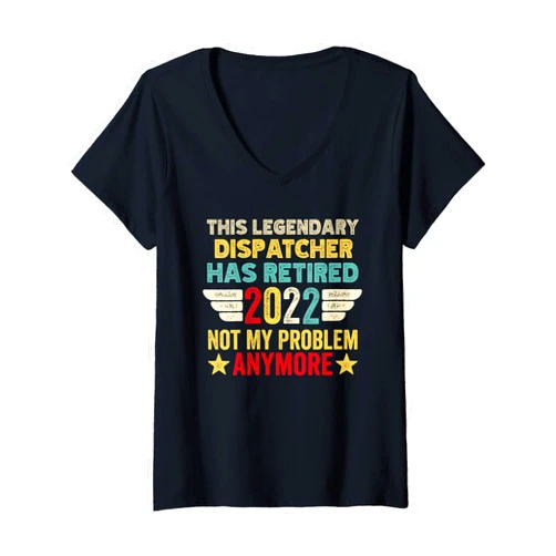 2022 retirement Dispatcher employee retiring Womens This legendary Dispatcher has retired not my problem V-Neck T-Shirt
