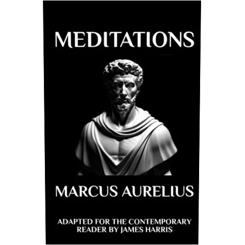 By Marcus Aurelius (Author), James Harris (Translator) Marcus Aurelius - Meditations: Adapted for the Contemporary Reader